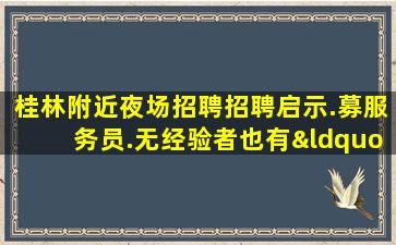 桂林附近夜场招聘招聘启示.募服务员.无经验者也有“待遇”